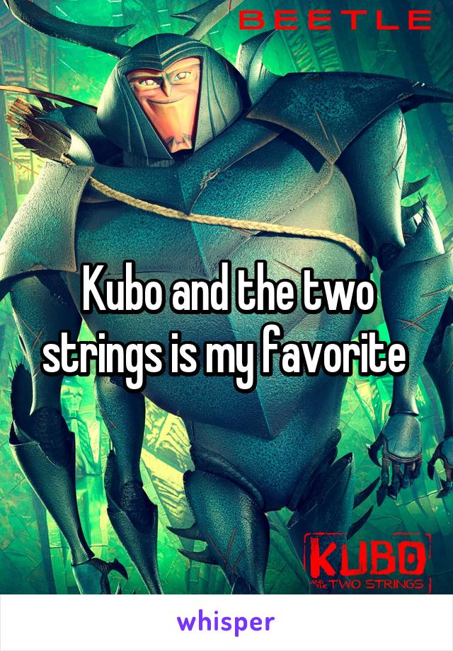 Kubo and the two strings is my favorite 