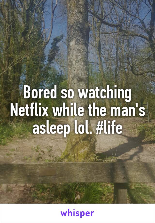 Bored so watching Netflix while the man's asleep lol. #life