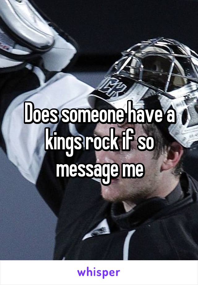 Does someone have a kings rock if so message me