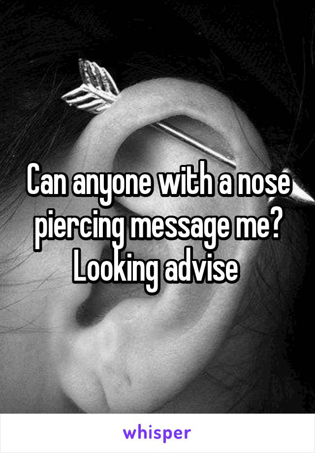 Can anyone with a nose piercing message me? Looking advise 