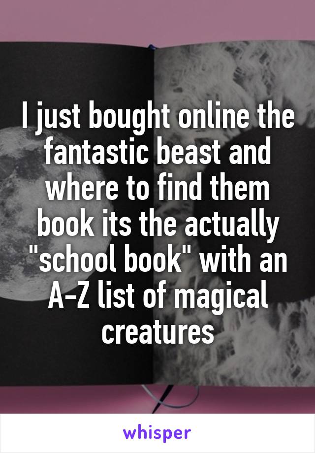 I just bought online the fantastic beast and where to find them book its the actually "school book" with an A-Z list of magical creatures