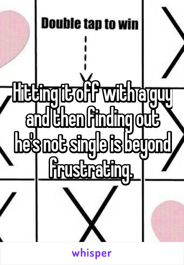 Hitting it off with a guy and then finding out he's not single is beyond frustrating. 