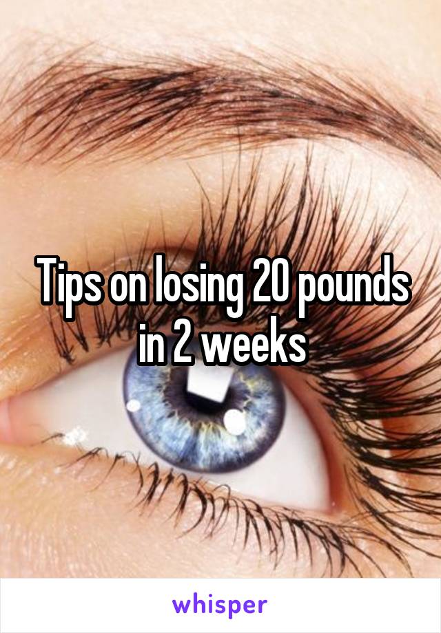 Tips on losing 20 pounds in 2 weeks