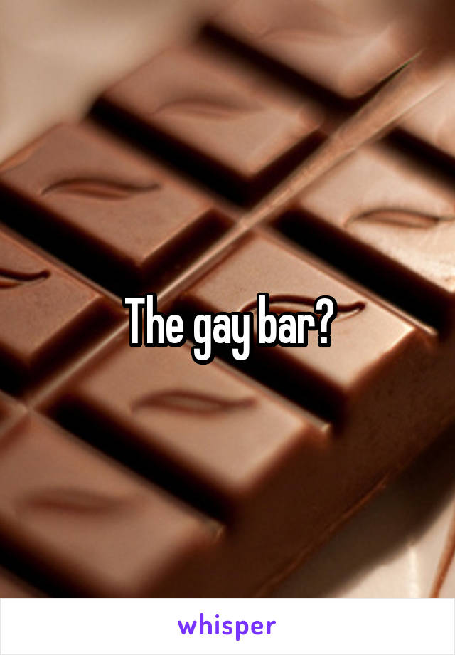 The gay bar?