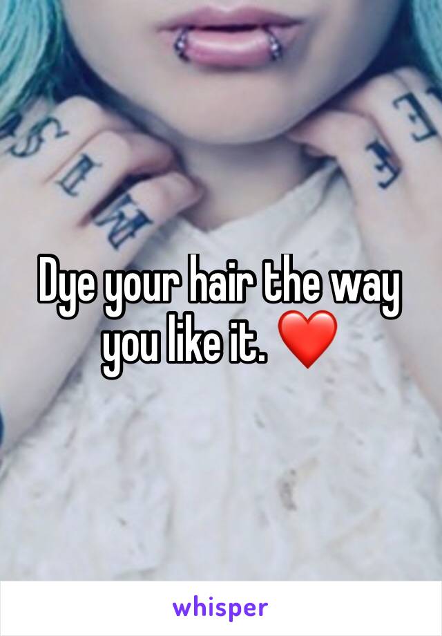 Dye your hair the way you like it. ❤️