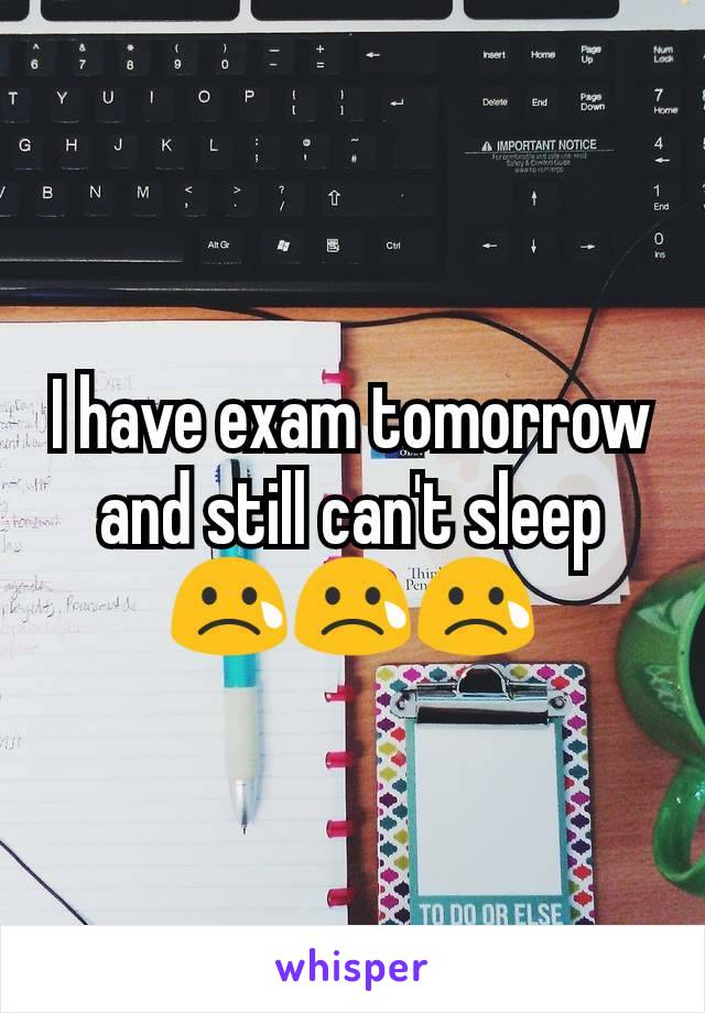 I have exam tomorrow and still can't sleep 😢😢😢