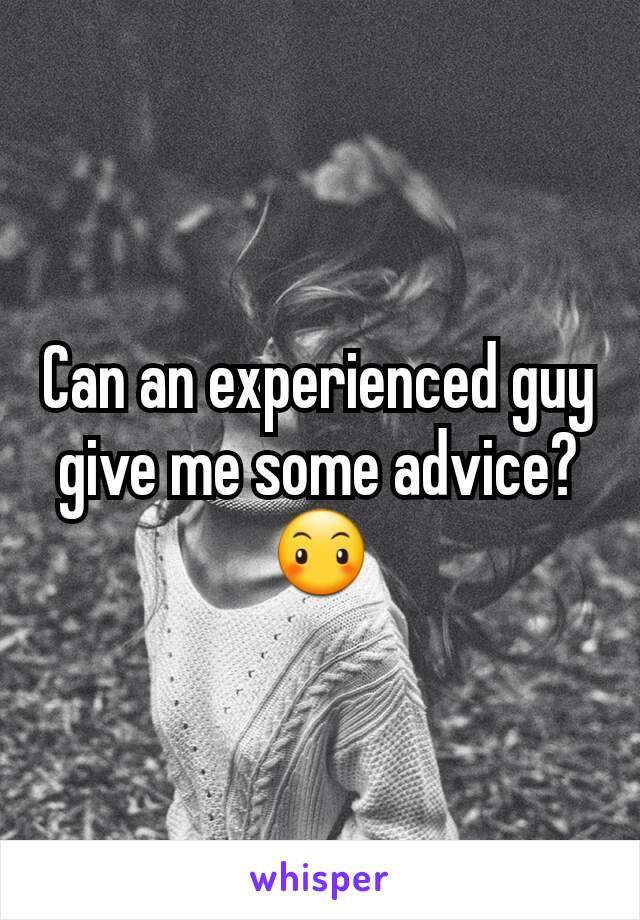 Can an experienced guy give me some advice?
😶