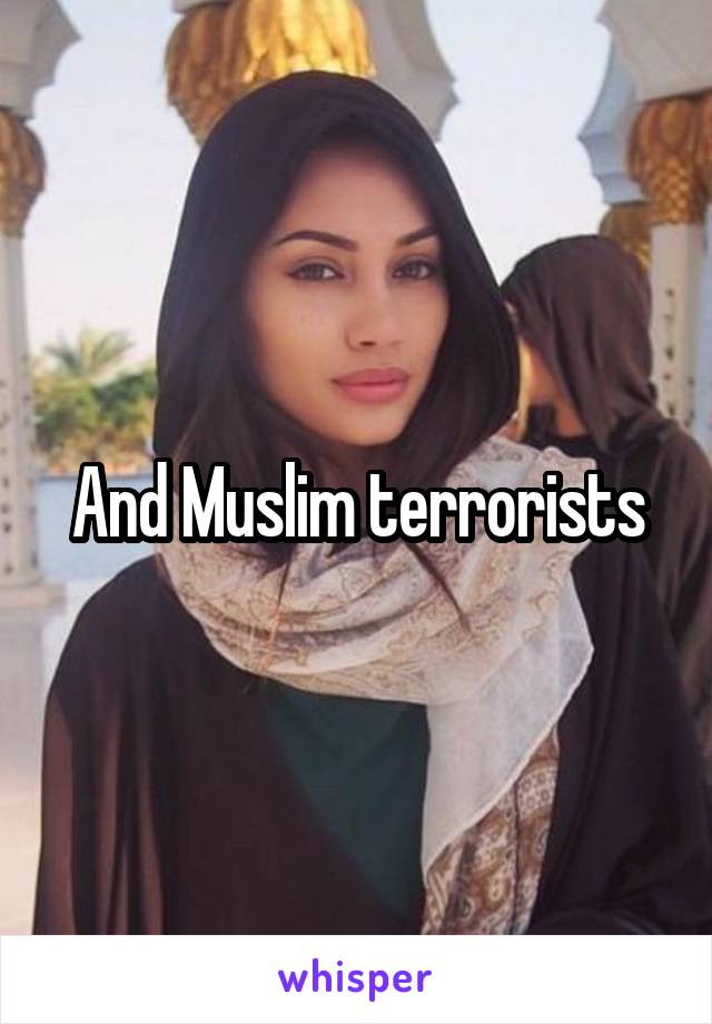 And Muslim terrorists