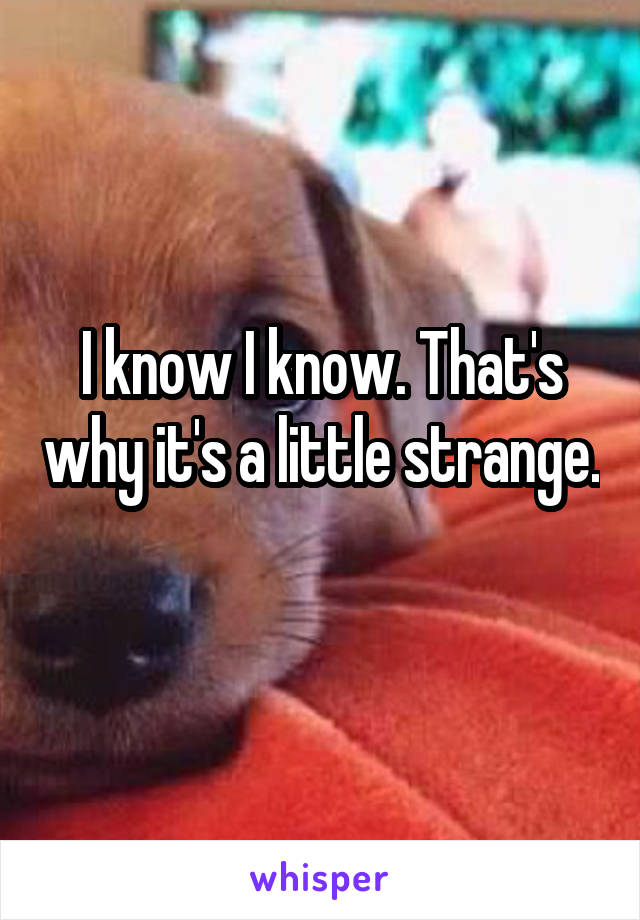 I know I know. That's why it's a little strange. 