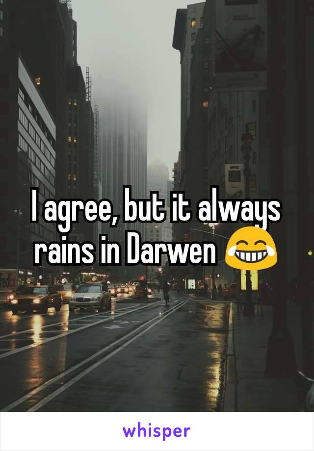 I agree, but it always rains in Darwen 😂