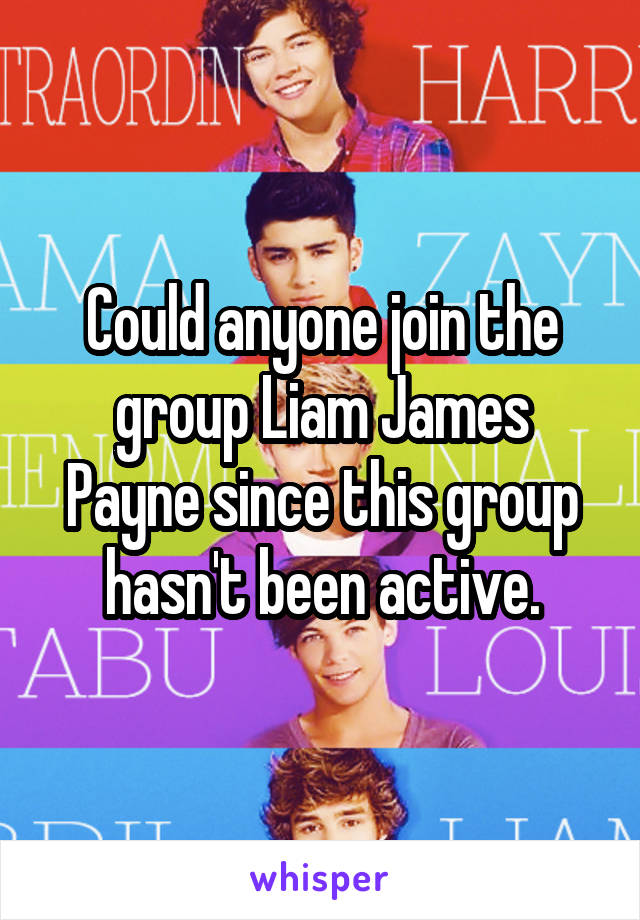 Could anyone join the group Liam James Payne since this group hasn't been active.