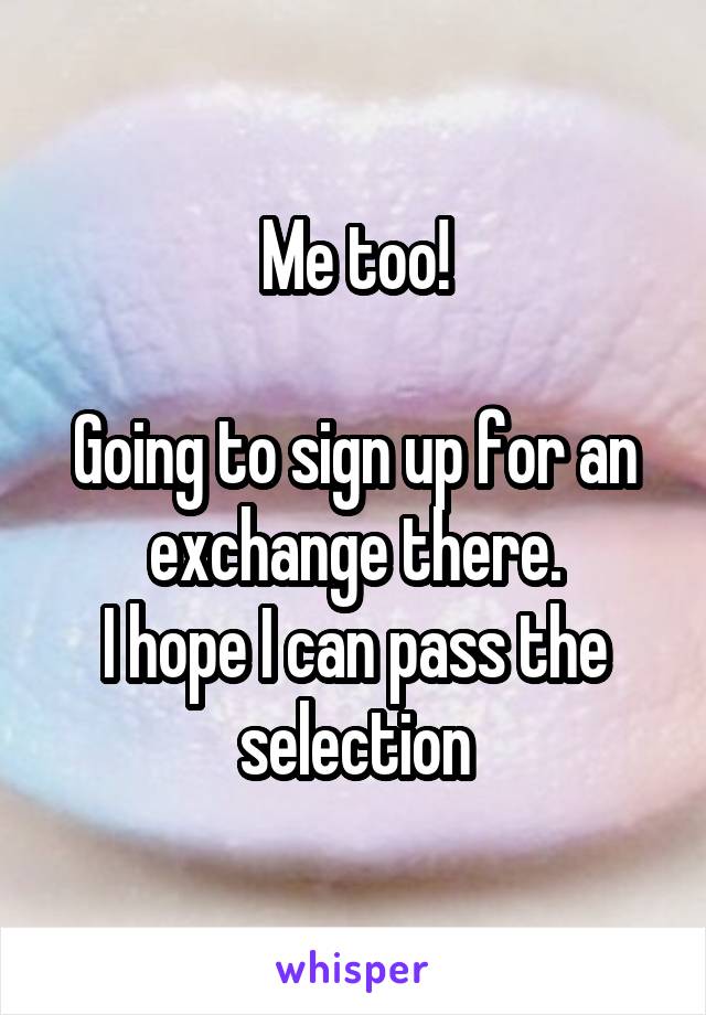 Me too!

Going to sign up for an exchange there.
I hope I can pass the selection