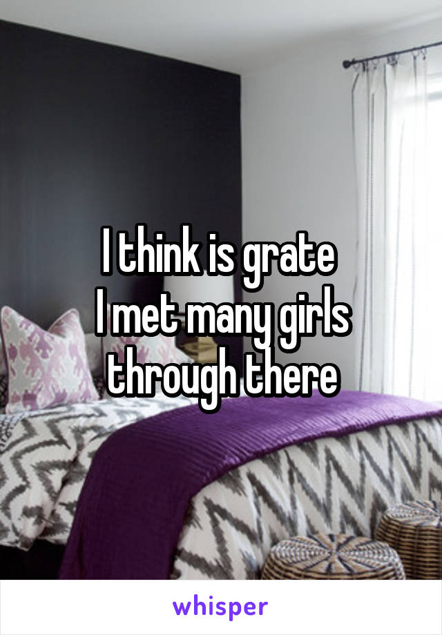 I think is grate 
I met many girls through there