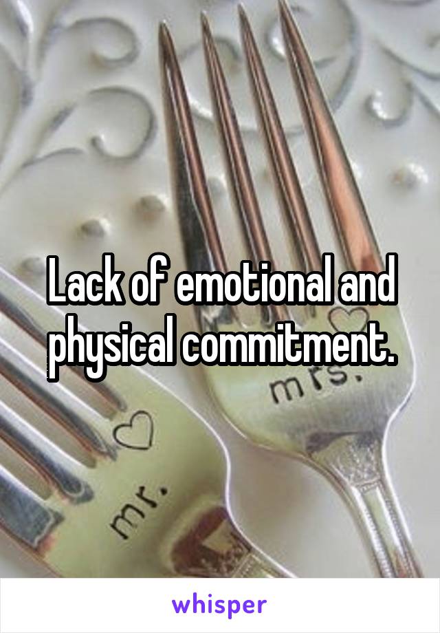 Lack of emotional and physical commitment.