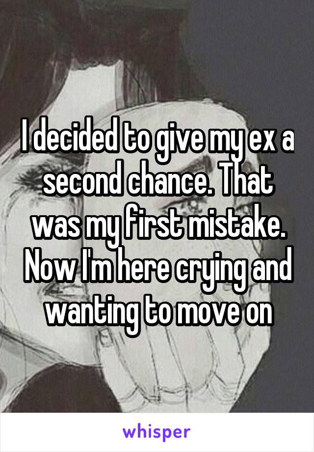 I decided to give my ex a second chance. That was my first mistake. Now I'm here crying and wanting to move on