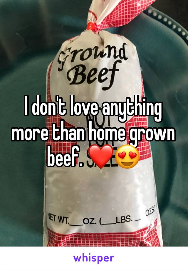 I don't love anything more than home grown beef. ❤️😍