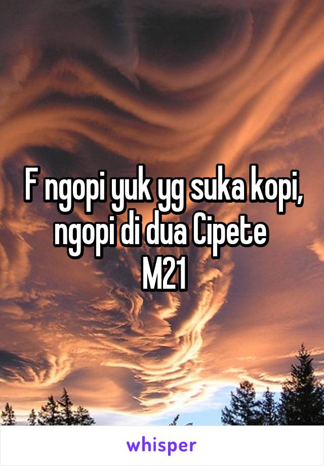 F ngopi yuk yg suka kopi, ngopi di dua Cipete 
M21