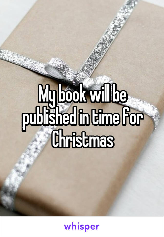 My book will be published in time for Christmas