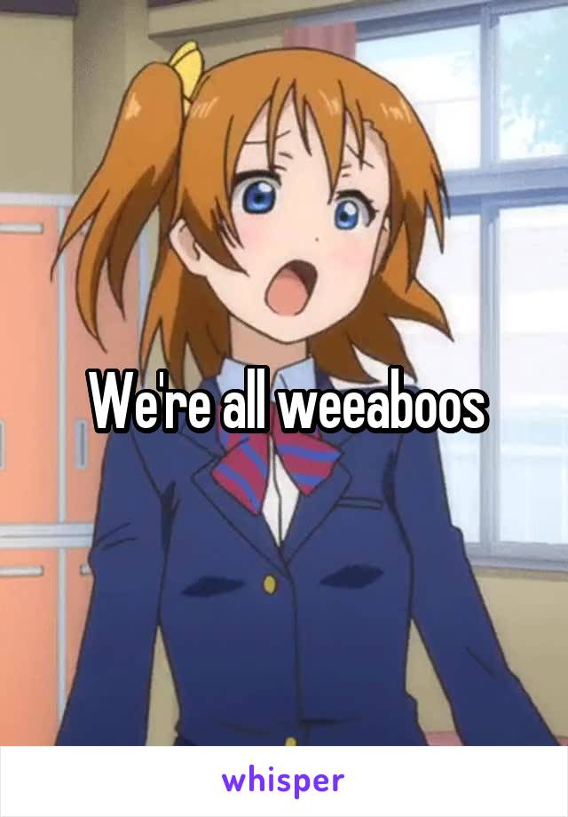 We're all weeaboos