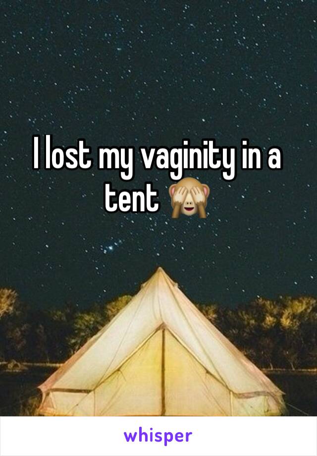 I lost my vaginity in a tent 🙈