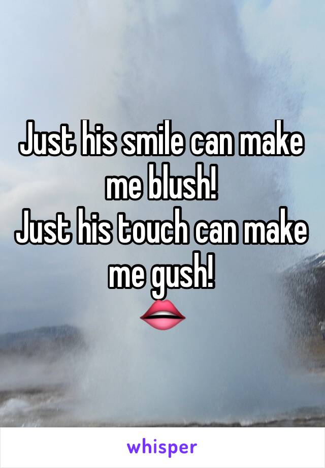 Just his smile can make me blush!
Just his touch can make me gush!
👄