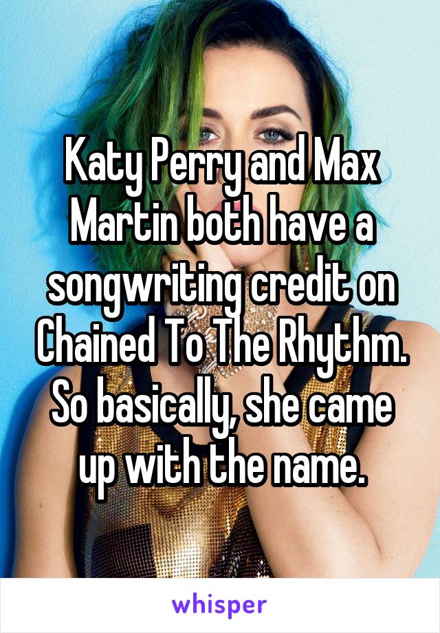 Katy Perry and Max Martin both have a songwriting credit on Chained To The Rhythm.
So basically, she came up with the name.