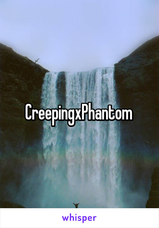 CreepingxPhantom 