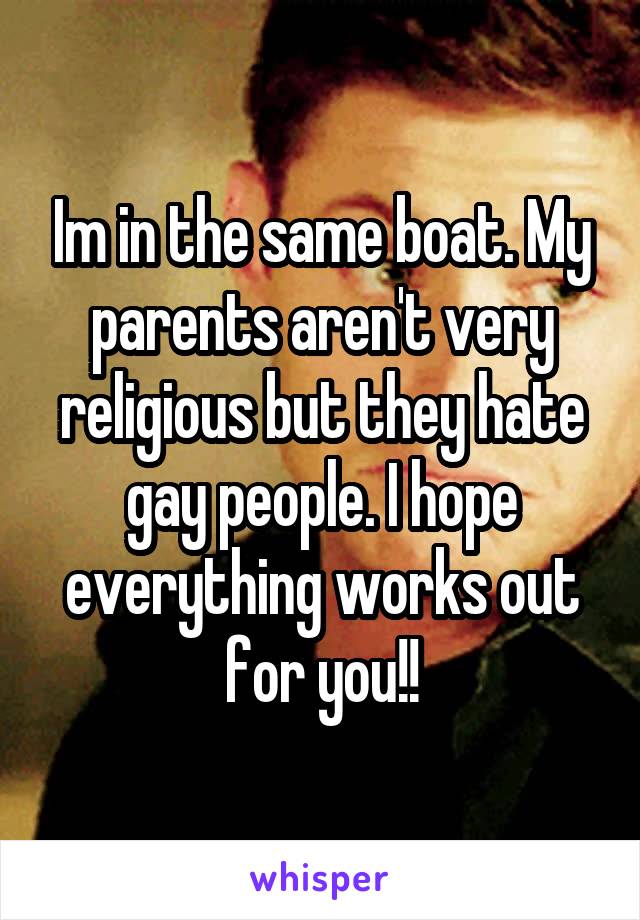 Im in the same boat. My parents aren't very religious but they hate gay people. I hope everything works out for you!!