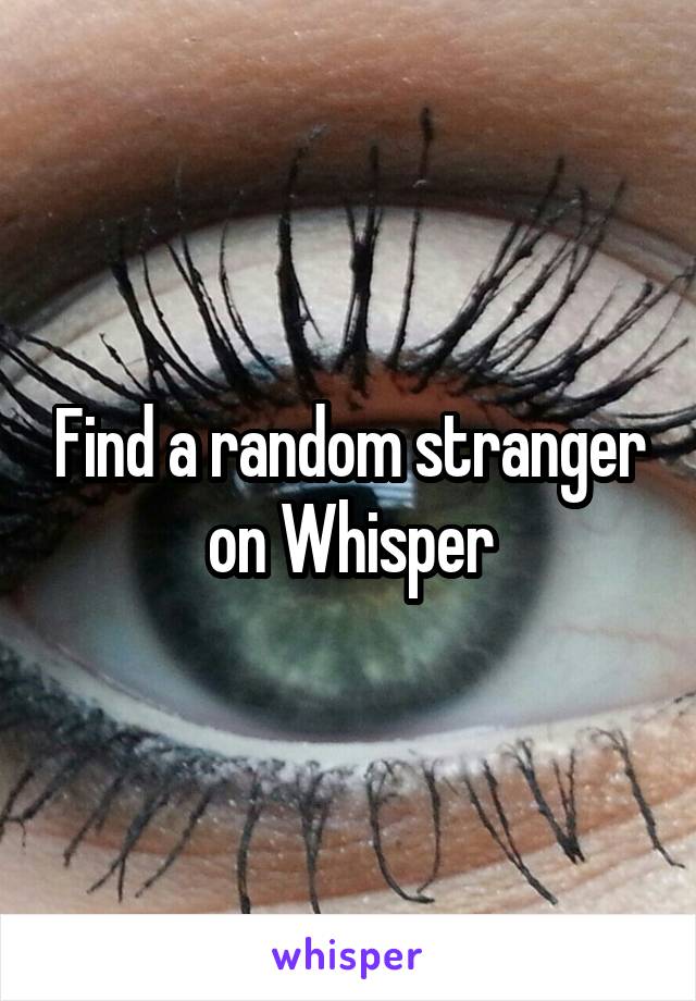 Find a random stranger on Whisper