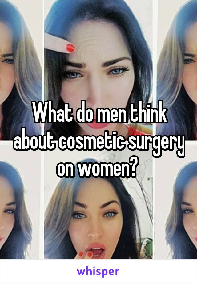 What do men think about cosmetic surgery on women? 