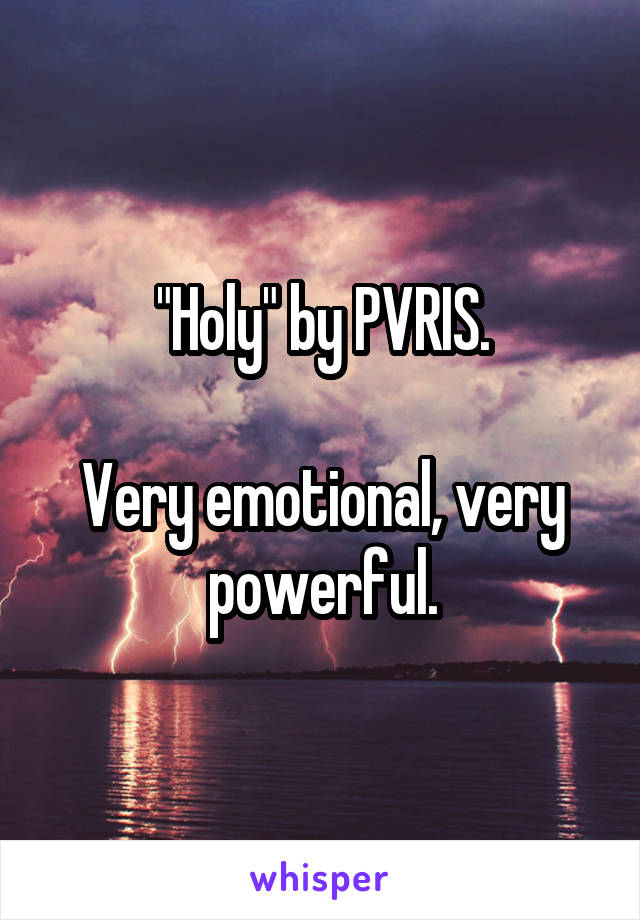 "Holy" by PVRIS.

Very emotional, very powerful.