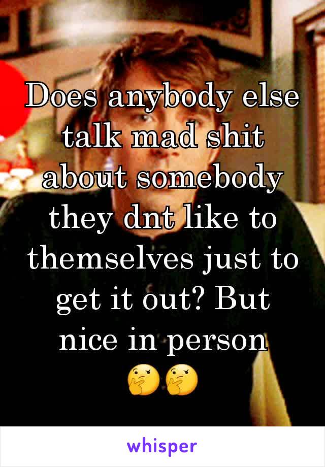 Does anybody else talk mad shit about somebody they dnt like to themselves just to get it out? But nice in person
🤔🤔