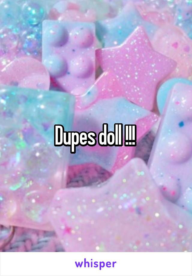 Dupes doll !!! 