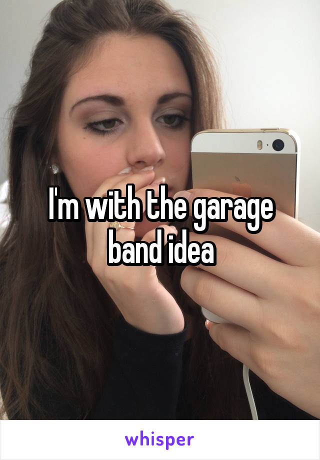 I'm with the garage band idea