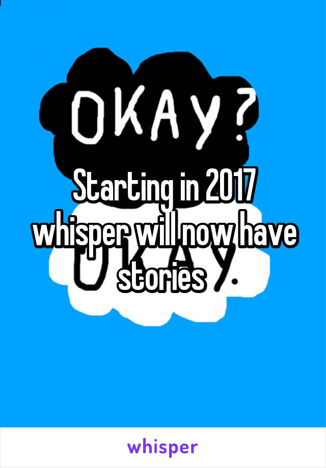 Starting in 2017 whisper will now have stories 