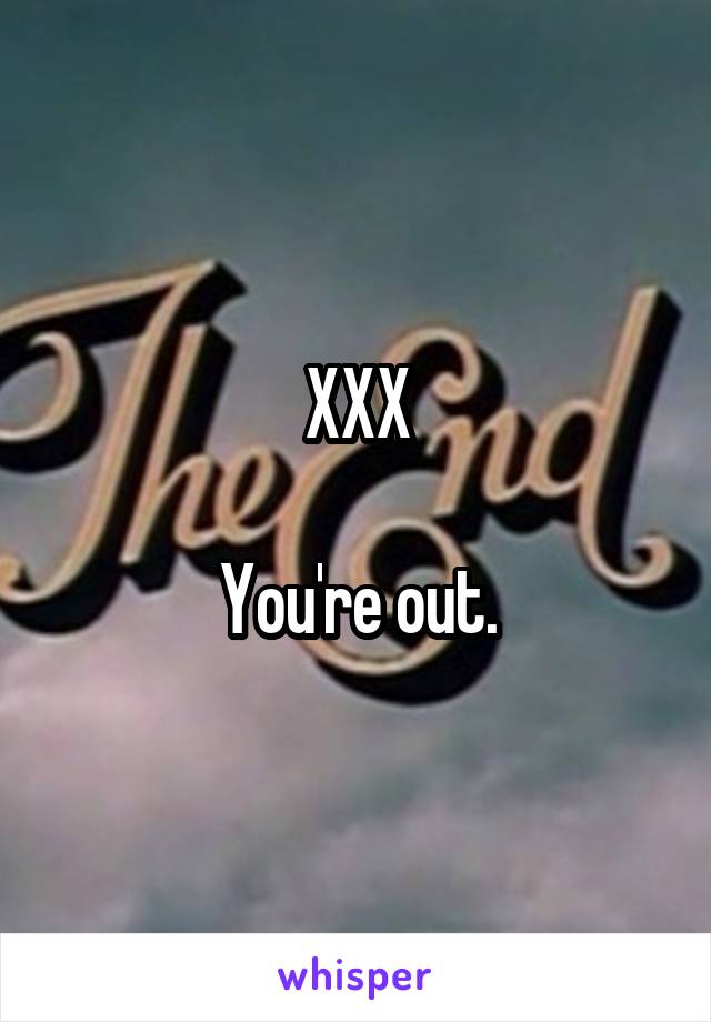 XXX

You're out.