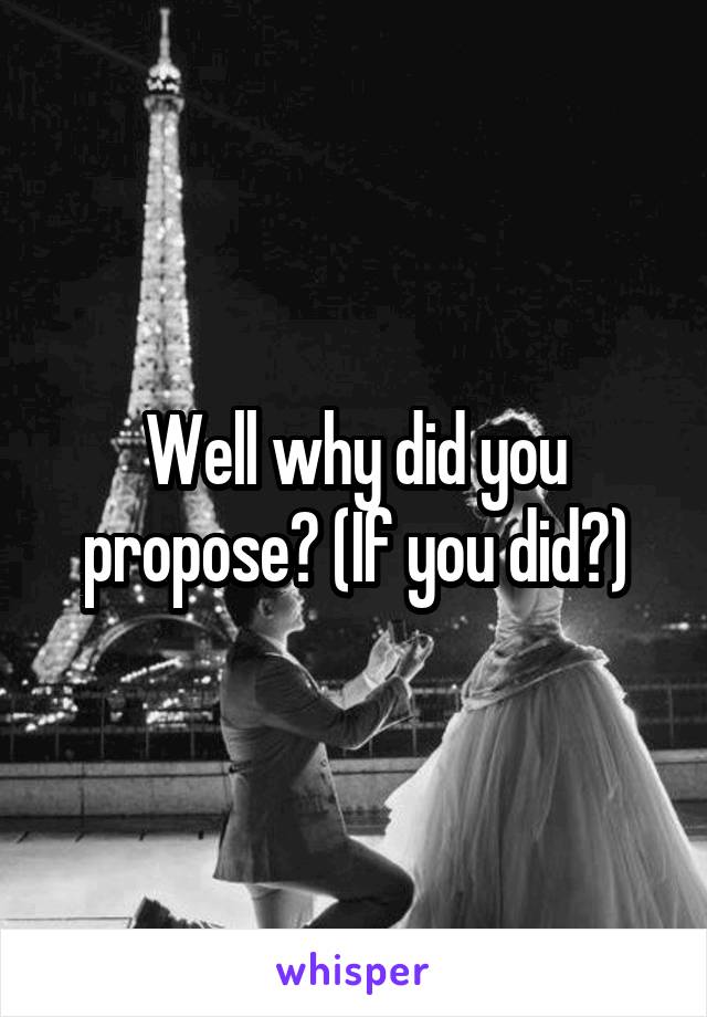 Well why did you propose? (If you did?)