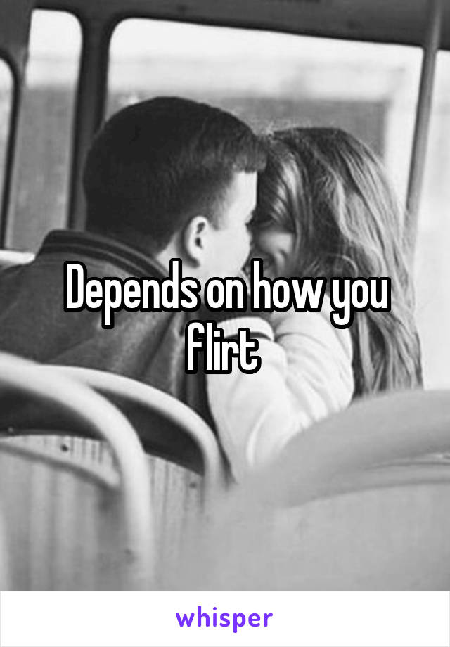 Depends on how you flirt 