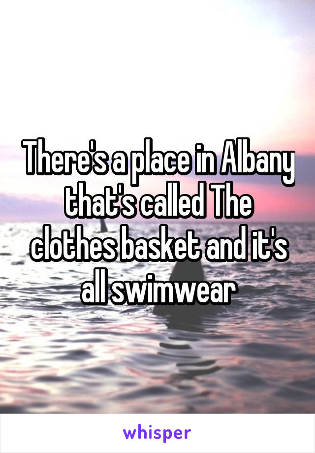 There's a place in Albany that's called The clothes basket and it's all swimwear