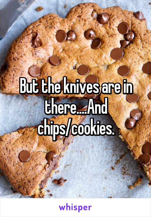 But the knives are in there....And chips/cookies.