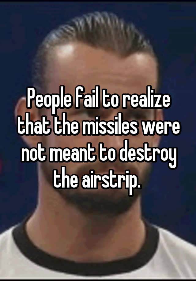 people-fail-to-realize-that-the-missiles-were-not-meant-to-destroy-the