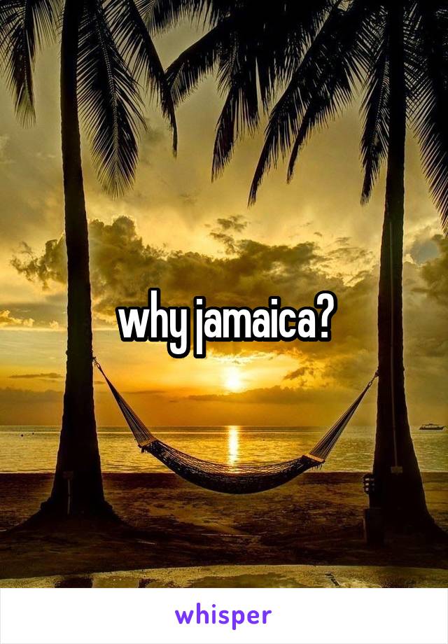 why jamaica?