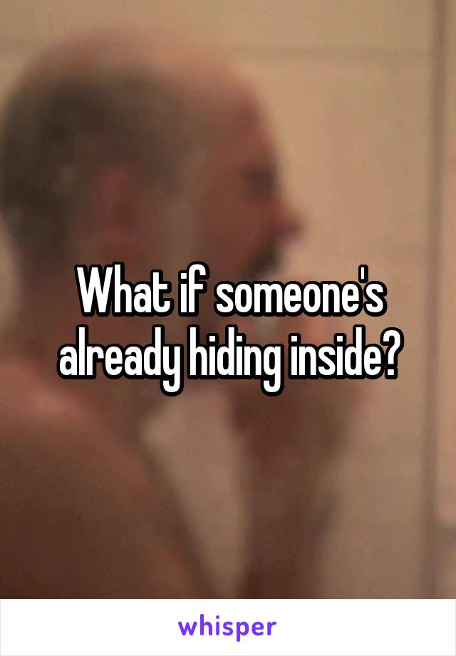 What if someone's already hiding inside?