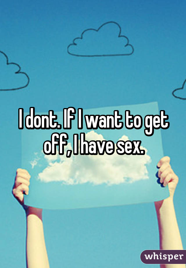 I dont. If I want to get off, I have sex.