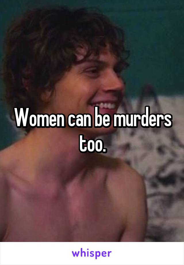 Women can be murders too.