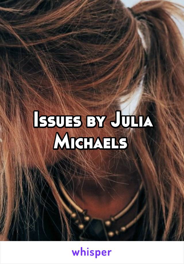 Issues by Julia Michaels 