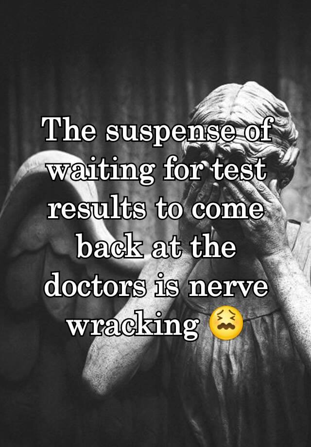 the-suspense-of-waiting-for-test-results-to-come-back-at-the-doctors-is