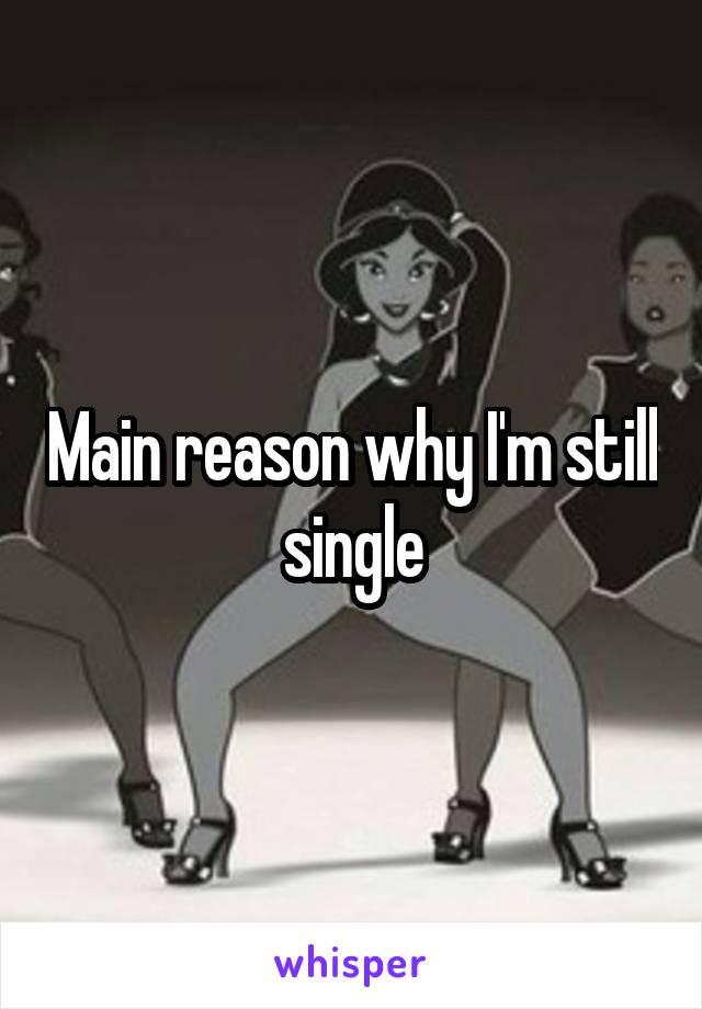 Main reason why I'm still single