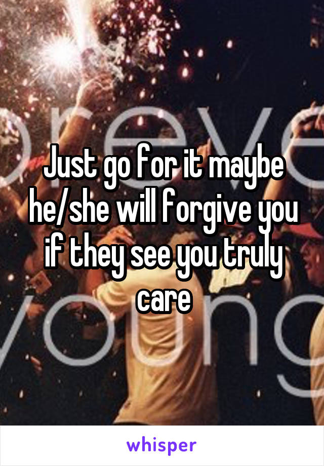 Just go for it maybe he/she will forgive you if they see you truly care