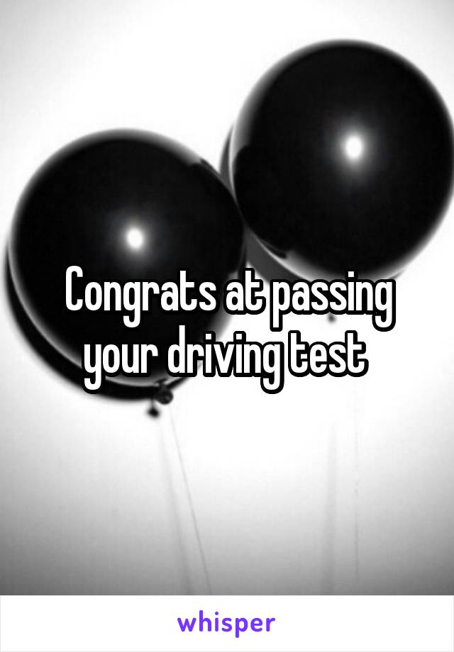 Congrats at passing your driving test 